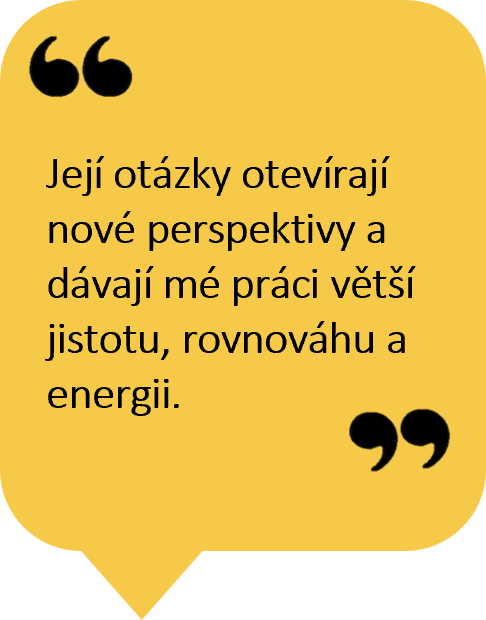 Její otázky otevírají nové perspektivy a dávají mé práci větší jistotu, rovnováhu a energii.